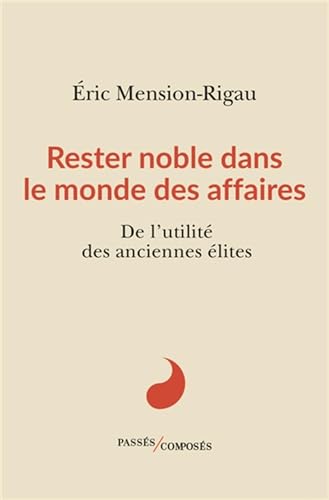 Rester noble dans le monde des affaires: De l'utilité des anciennes élites Rester noble dans le monde des affaires: De l'utilité des anciennes élites von PASSES COMPOSES