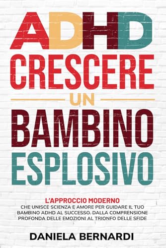 ADHD, crescere un bambino esplosivo: Dalla comprensione profonda delle emozioni al trionfo delle sfide. L'approccio moderno che unisce scienza e amore per guidare il tuo bambino ADHD al successo. von Independently published
