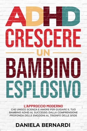 ADHD, crescere un bambino esplosivo: Dalla comprensione profonda delle emozioni al trionfo delle sfide. L'approccio moderno che unisce scienza e amore per guidare il tuo bambino ADHD al successo. ADHD, crescere un bambino esplosivo: Dalla comprensione profonda delle emozioni al trionfo delle sfide. L'approccio moderno che unisce scienza e amore per guidare il tuo bambino ADHD al successo.