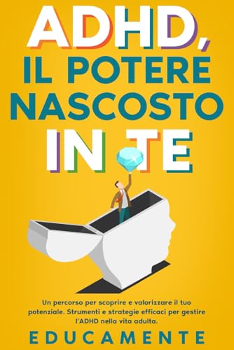 ADHD, il Potere nascosto in Te: Un percorso per scoprire e valorizzare il tuo potenziale (strumenti e strategie efficaci per gestire l'ADHD nella vita adulta) von Independently published