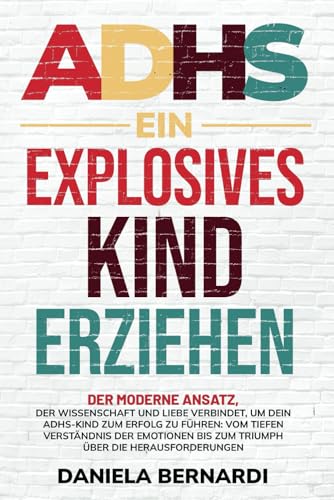 ADHS, ein explosives Kind erziehen: Vom Verständnis der Emotionen bis zum Triumph über die Herausforderungen: Der moderne Ansatz, der Wissenschaft und ... verbindet, um dein Kind zum Erfolg zu führen ADHS, ein explosives Kind erziehen: Vom Verständnis der Emotionen bis zum Triumph über die Herausforderungen: Der moderne Ansatz, der Wissenschaft und ... verbindet, um dein Kind zum Erfolg zu führen