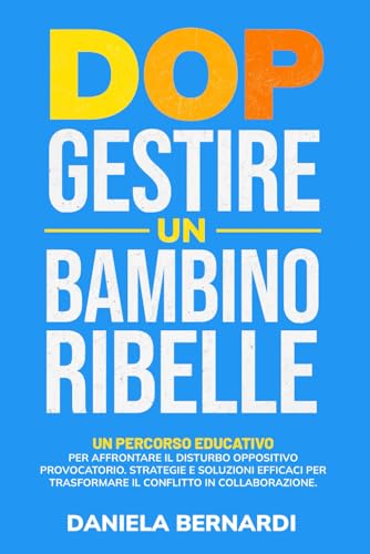 DOP, Gestire un Bambino Ribelle: Un percorso educativo per affrontare il Disturbo Oppositivo Provocatorio. Strategie e soluzioni pratiche per ... in collaborazione (per genitori e insegnanti) von Independently published