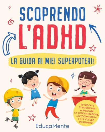 Scoprendo l'ADHD: La guida ai miei Superpoteri! - 50 attività e strategie per aumentare la concentrazione, l'autocontrollo e il successo nei bambini von Independently published
