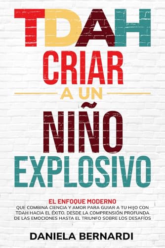TDAH, criar a un niño explosivo: Desde la comprensión profunda de las emociones hasta el triunfo sobre los desafíos. El enfoque moderno que combina ciencia y amor para guiar a tu hijo hacia el éxito von Independently published