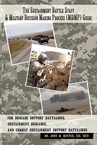 The Sustainment Battle Staff & Military Decision Making Process (MDMP) Guide: For Brigade Support Battalions, Sustainment Brigades, and Combat Sustainment Support Battalions von Authorhouse