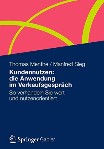 Kundennutzen: die Anwendung im Verkaufsgespräch: So verhandeln Sie wert- und nutzenorientiert von Gabler Verlag