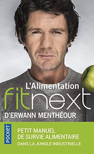 L'alimentation fitnext d'Erwann Menthéour - petit manuel de survie alimentaire dans la jungle indus: Petit manuel de survie alimentaire dans la jungle industrielle