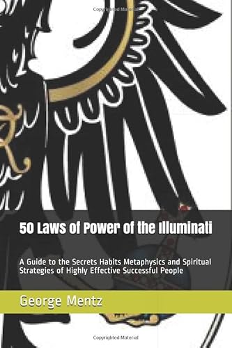 50 Laws of Power of the Illuminati: A Guide to the Secrets Habits Metaphysics and Spiritual Strategies of Highly Effective Successful People von Independently published