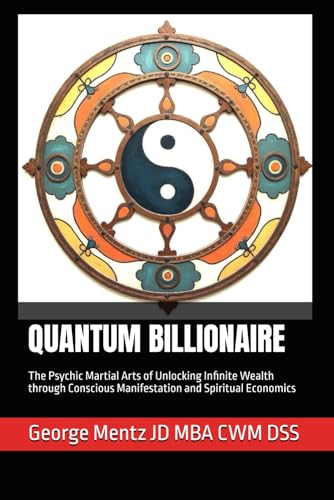 QUANTUM BILLIONAIRE: The Psychic Martial Arts of Unlocking Infinite Wealth through Conscious Manifestation and Spiritual Economics von Independently published