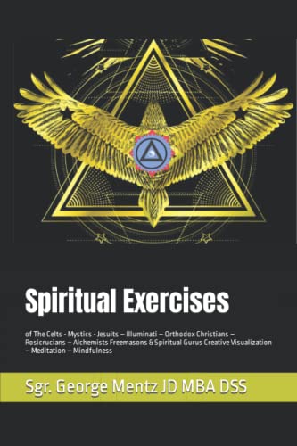 Spiritual Exercises: of The Celts - Mystics - Jesuits – Illuminati – Orthodox Christians – Rosicrucians – Alchemists Freemasons & Spiritual Gurus Creative Visualization – Meditation – Mindfulness von Independently published