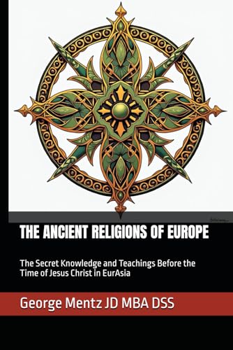 THE ANCIENT RELIGIONS OF EUROPE: The Secret Knowledge and Teachings Before the Time of Jesus Christ in EurAsia von Independently published
