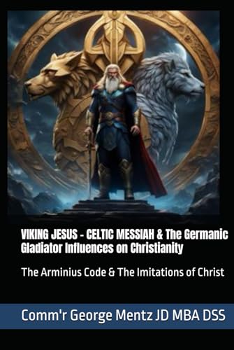 VIKING JESUS – CELTIC MESSIAH & The Germanic Gladiator Influences on Christianity: The Arminius Code & The Imitations of Christ von Independently published