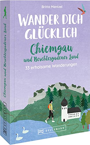 Bruckmann Wanderführer Bayern – Wander dich glücklich: 30 erholsame Wanderungen im Chiemgau und Berchtesgadener Land von Bruckmann
