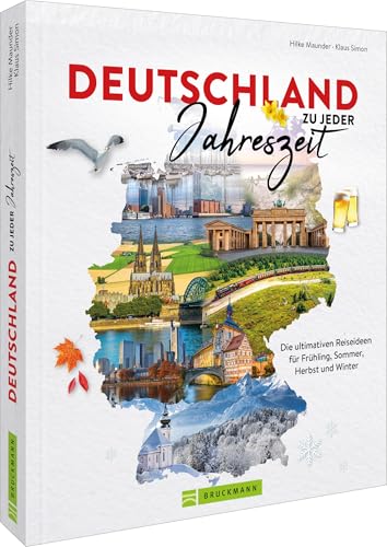 Deutschland zu jeder Jahreszeit: Die ultimativen Reiseideen für Frühling, Sommer, Herbst und Winter von Bruckmann