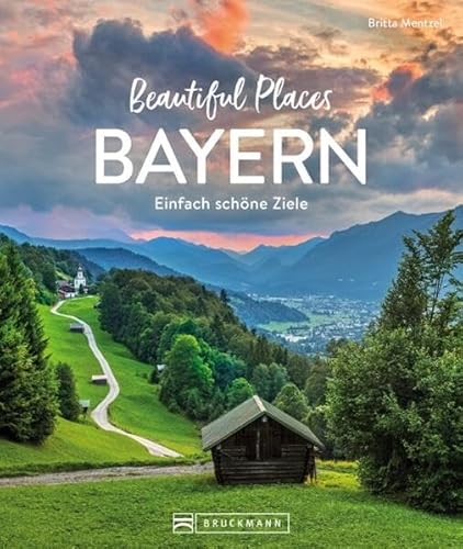 Reise-Bildband – Beautiful Places Bayern: Einfach schöne Ziele. 50 zauberhafte Orte mit Wow-Effekt.