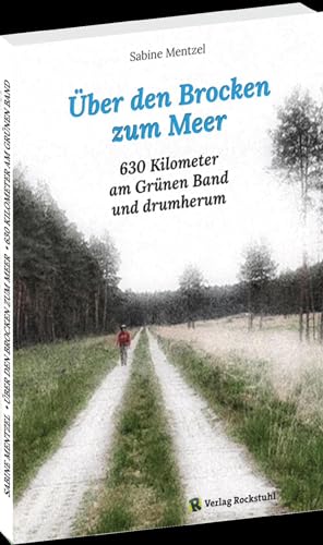 ÜBER DEN BROCKEN ZUM MEER: 630 Kilometer am Grünen Band und drumherum: 630 Kilometer am Gru¿nen Band und drumherum von Verlag Rockstuhl