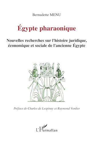 Egypte pharaonique: Nouvelles recherches sur l'histoire juridique, économique et sociale de l'ancienne Egypte Egypte pharaonique: Nouvelles recherches sur l'histoire juridique, économique et sociale de l'ancienne Egypte