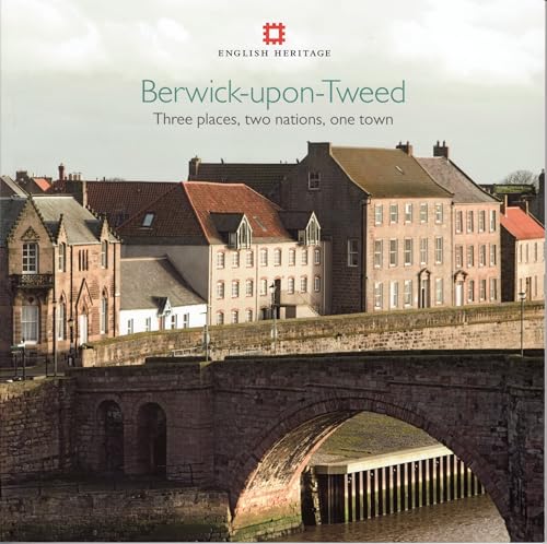 Berwick-Upon-Tweed: Three Places, Two Nations, One Town von Historic England in Association with Liverpool University Press
