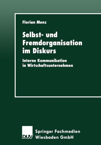 Selbst- und Fremdorganisation im Diskurs: Interne Kommunikation in Wirtschaftsunternehmen von Deutscher Universitätsverlag