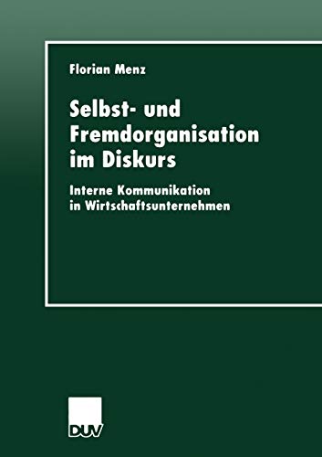 Selbst- und Fremdorganisation im Diskurs: Interne Kommunikation in Wirtschaftsunternehmen Selbst- und Fremdorganisation im Diskurs: Interne Kommunikation in Wirtschaftsunternehmen