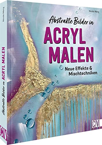 Christophorus Verlag Acryl Malerei – Abstrakte Bilder in Acryl malen: Neue Effekte & Mischtechniken von Christophorus Verlag
