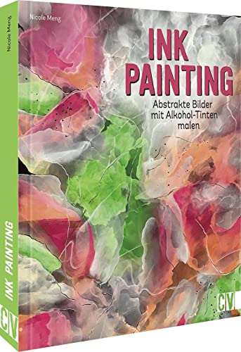 Ink Painting: Abstrakte Bilder mit Alkohol-Tinten malen. Ausdrucksstarke Bilder mit spannenden Farbverläufen. Ink Painting: Abstrakte Bilder mit Alkohol-Tinten malen. Ausdrucksstarke Bilder mit spannenden Farbverläufen.