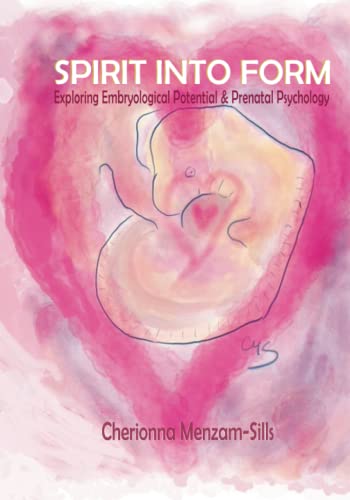 Spirit into Form: Exploring Embryological Potential and Prenatal Psychology von Lulu.com