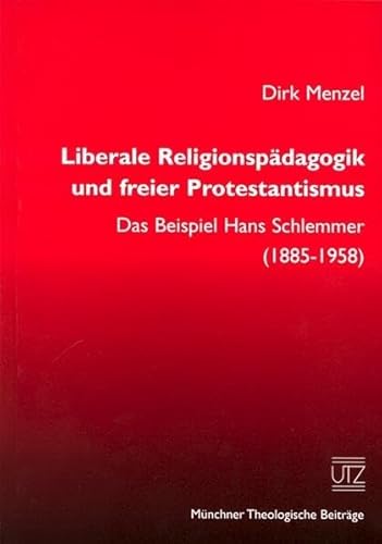Liberale Religionspädagogik und freier Protestantismus Das Beispiel Hans Schlemmer (1885-1958) (Münchner Theologische Beiträge)