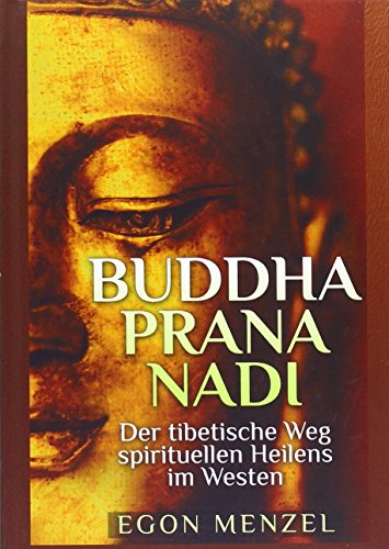 Buddha, Prana, Nadi: Der tibetische Weg des spirituellen Heilens im Westen von Egon Menzel