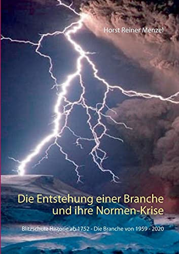 Die Entstehung einer Branche und ihre Normen-Krise: Blitzschutz Historie ab 1752 - Die Branche von 1959 - 2020 von Books on Demand