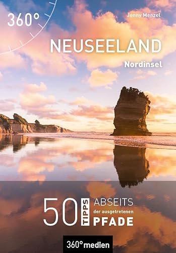 Neuseeland - Nordinsel: 50 Tipps abseits der ausgetretenen Pfade von 360° medien