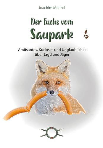 Der Fuchs vom Saupark: Amüsantes, Kurioses und Unglaubliches über Jagd und Jäger von CW Nordwest Media