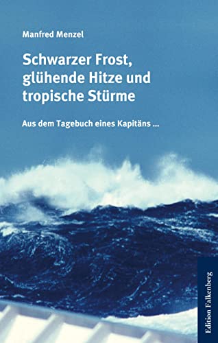 Schwarzer Frost, glühende Hitze und tropische Stürme: Aus dem Tagebuch eines Kapitäns von Edition Falkenberg