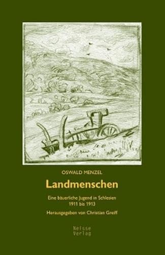 Landmenschen: Eine bäuerliche Jugend in Schlesien 1911 bis 1913. Herausgegeben von Christian Greiff