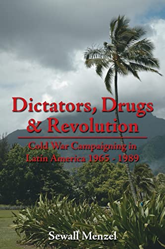 Dictators, Drugs & Revolution: Cold War Campaigning in Latin America 1965 - 1989 von Authorhouse