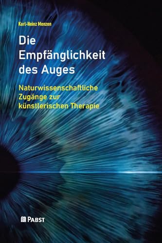 Die Empfänglichkeit des Auges: Naturwissenschaftliche Zugänge zur künstlerischen Therapie von Pabst Science Publishers