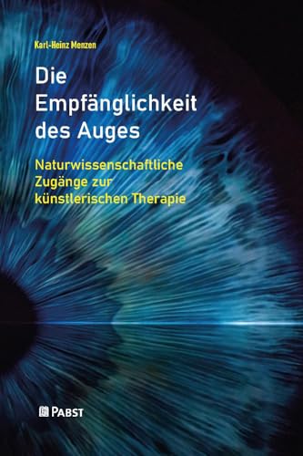 Die Empfänglichkeit des Auges: Naturwissenschaftliche Zugänge zur künstlerischen Therapie von PABST SCIENCE PUBLISHERS