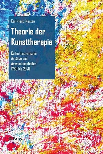 Theorie der Kunsttherapie: Kulturtheoretische Ansätze und Anwendungsfelder 1780 bis 2020 von Pabst Science Publishers