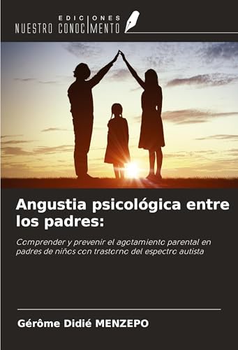 Angustia psicológica entre los padres:: Comprender y prevenir el agotamiento parental en padres de niños con trastorno del espectro autista von Ediciones Nuestro Conocimiento