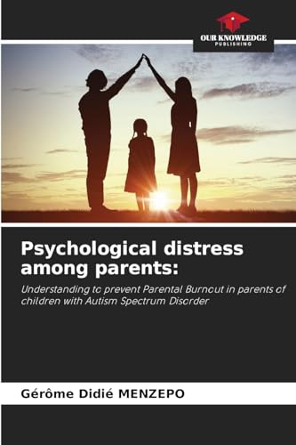 Psychological distress among parents:: Understanding to prevent Parental Burnout in parents of children with Autism Spectrum Disorder von Our Knowledge Publishing