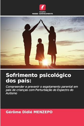Sofrimento psicológico dos pais:: Compreender e prevenir o esgotamento parental em pais de crianças com Perturbação do Espectro do Autismo von Edições Nosso Conhecimento