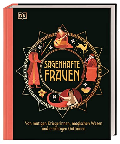 Sagenhafte Frauen: Von mutigen Kriegerinnen, magischen Wesen und mächtigen Göttinnen. Spannende, kunstvoll illustrierte Geschichten. Für Kinder ab 10 Jahren von Dorling Kindersley Verlag