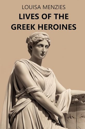 Lives of the Greek Heroines Lives of the Greek Heroines von Left of Brain Books