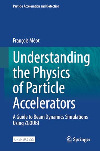 Understanding the Physics of Particle Accelerators: A Guide to Beam Dynamics Simulations Using ZGOUBI (Particle Acceleration and Detection) von Springer