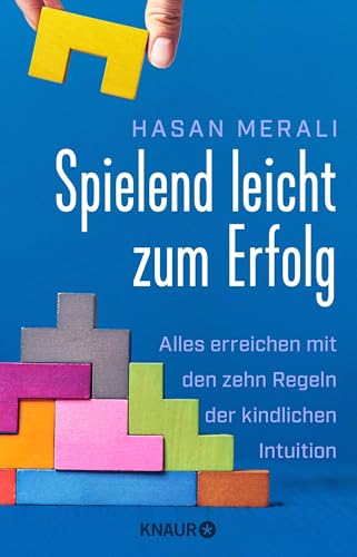 Spielend leicht zum Erfolg: Alles erreichen mit den zehn Regeln der kindlichen Intuition | Selbstmanagement-Ratgeber für mehr Selbstvertrauen und Motivation von Knaur TB