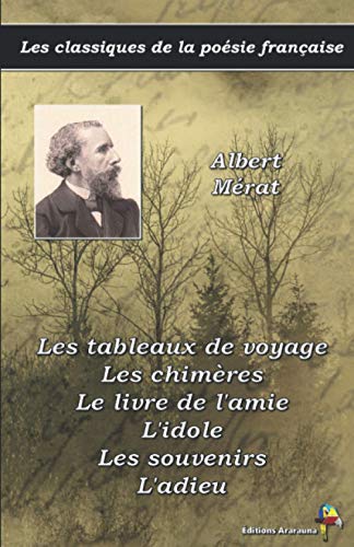 Les tableaux de voyage, Les chimères, Le livre de l'amie, L'idole, Les souvenirs, L'adieu - Albert Mérat - Les classiques de la poésie française: (15) von Éditions Ararauna