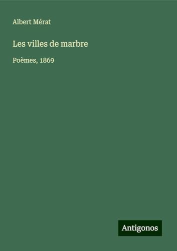 Les villes de marbre: Poèmes, 1869 von Antigonos Verlag