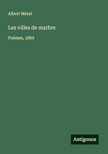 Les villes de marbre: Poèmes, 1869 von Antigonos Verlag