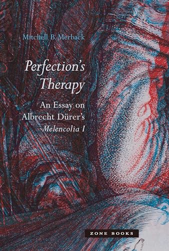 Perfection's Therapy: An Essay on Albrecht Dürer's Melencolia I (Zone Books)