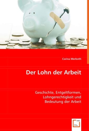 Der Lohn der Arbeit: Geschichte, Entgeltformen, Lohngerechtigkeit und Bedeutung der Arbeit von VDM Verlag Dr. Müller